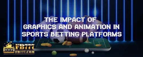 The Impact of Graphics and Animation in Sports Betting Platforms